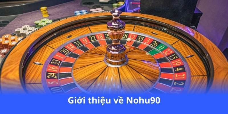 Nohu90 - Trải nghiệm cá cược hiện đại, rút tiền siêu tốc 2 gioi-thieu-ve-nohu90
